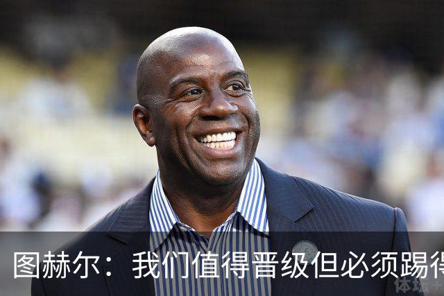 图赫尔：我们值得晋级但必须踢得更好，贝林彰显顶级球员的价值