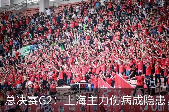 总决赛G2：上海主力伤病成隐患，广厦反击能否逆转？